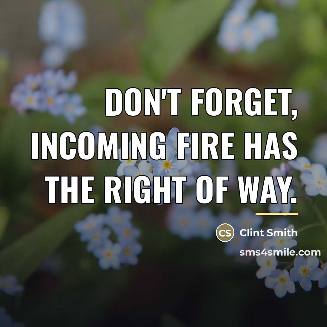 “Don't forget, incoming fire has the right of way.…” quote by Clint Smith
