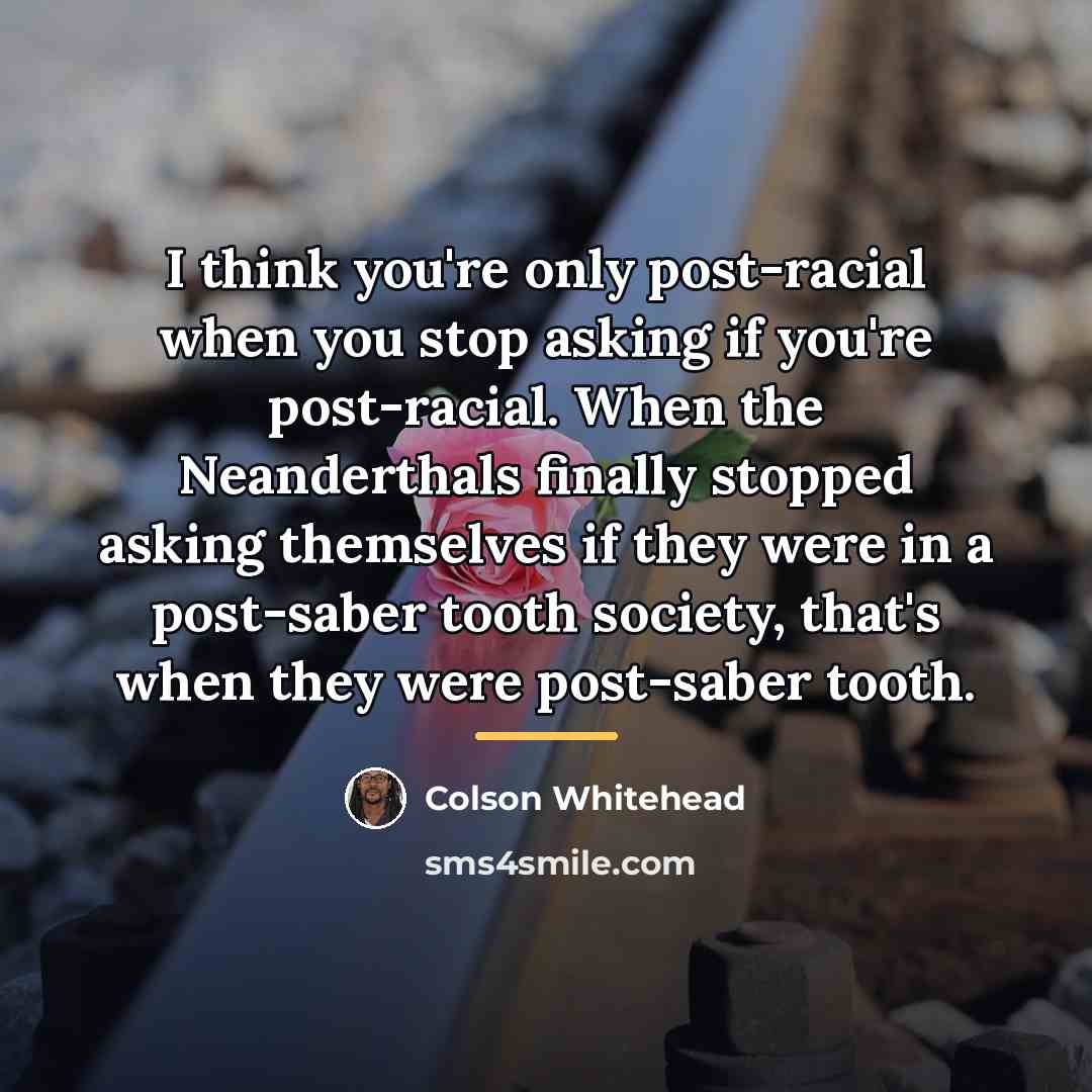 “I think you're only post-racial when you stop asking if…” quote by Colson Whitehead