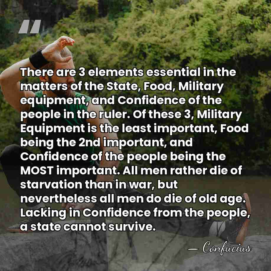 There are 3 elements essential in the matters of the State, Food,&hellip; - Confucius