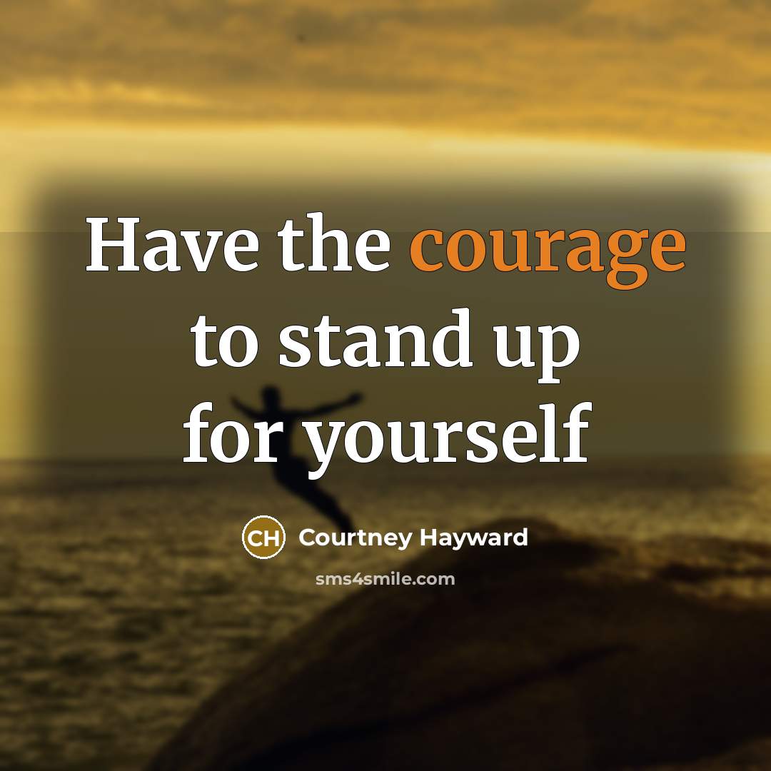 “Have the courage to stand up for yourself…” quote by Courtney Hayward
