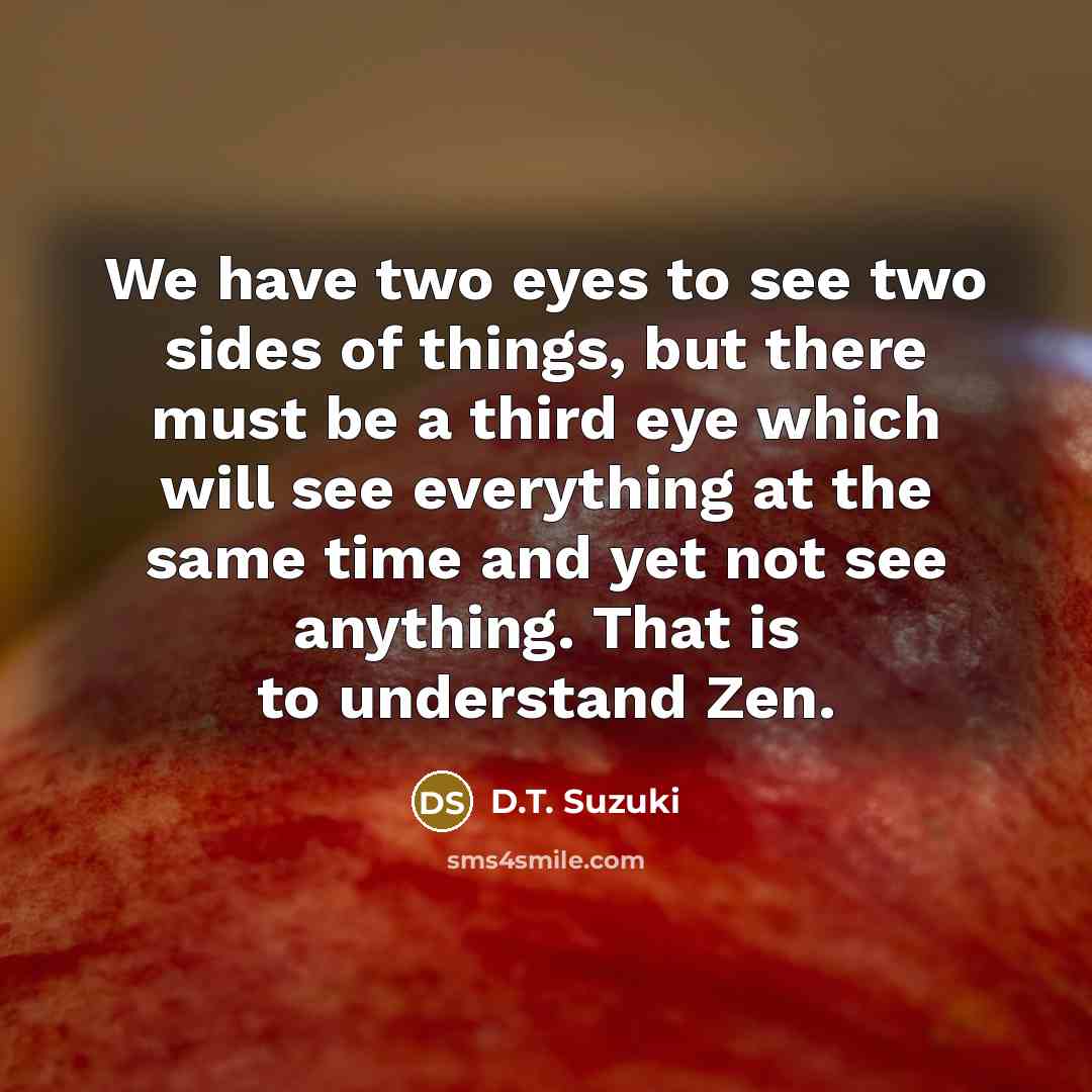“We have two eyes to see two sides of things,…” quote by D.T. Suzuki