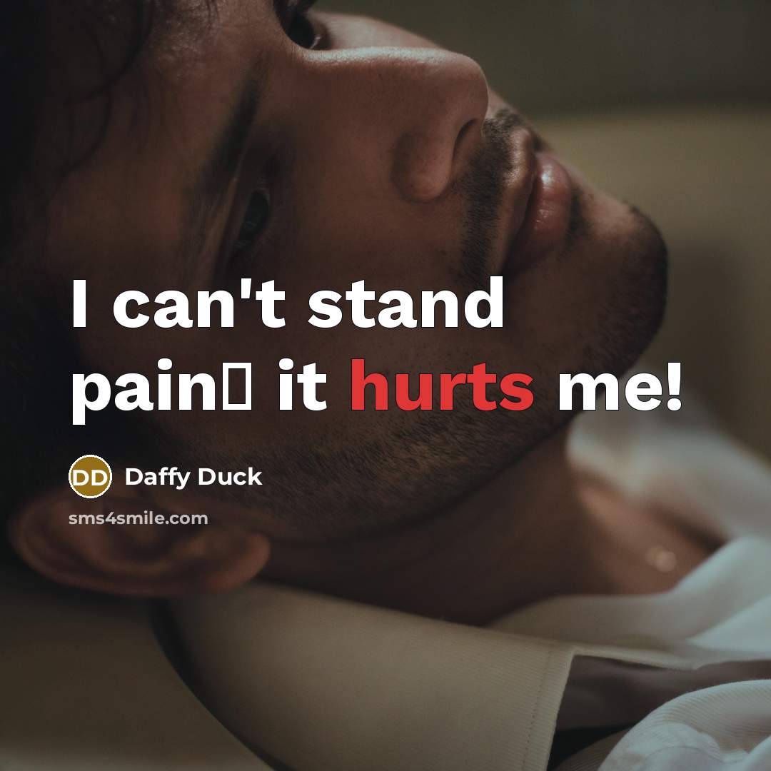 “I can't stand pain� it hurts me!” quote by Daffy Duck