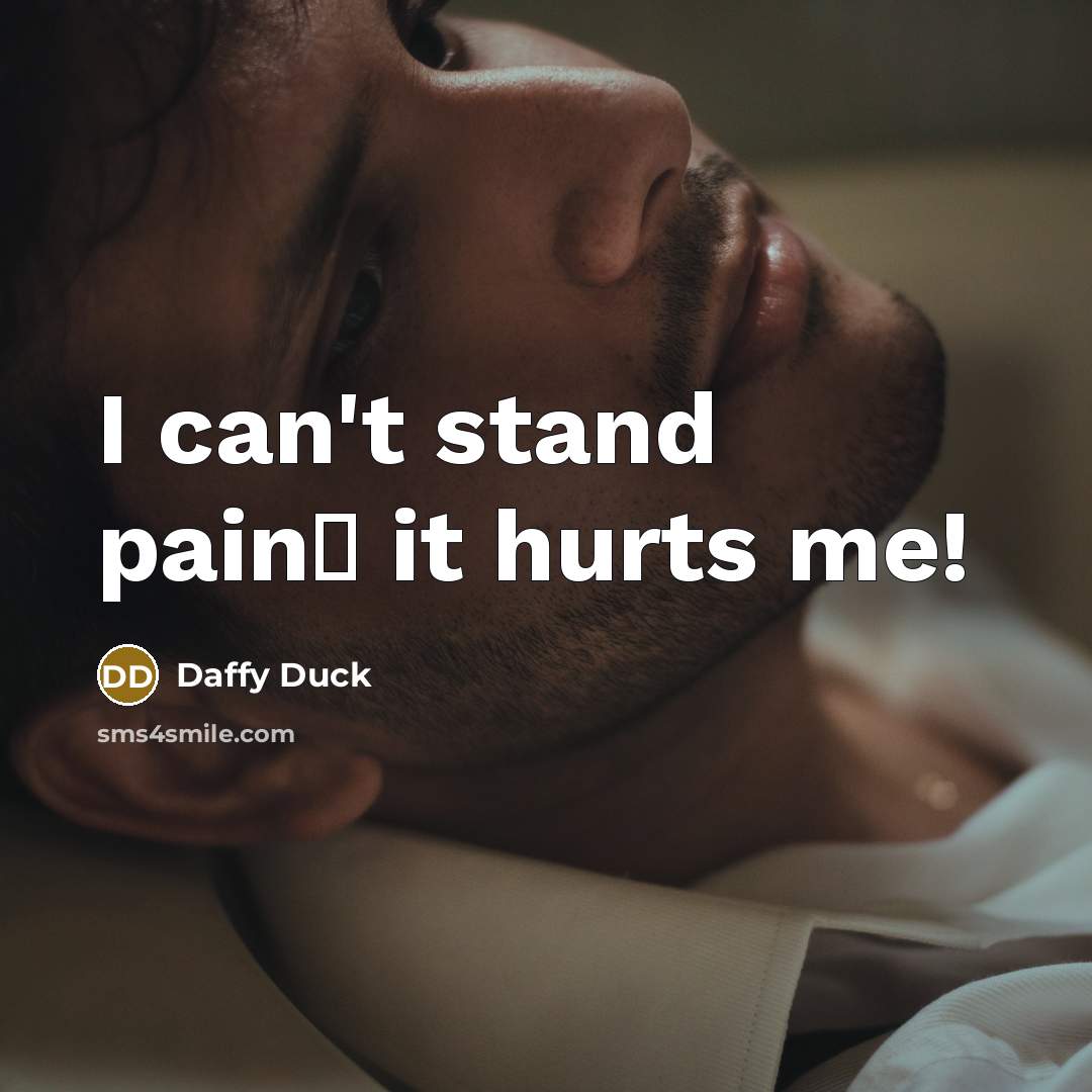 “I can't stand pain� it hurts me!…” quote by Daffy Duck