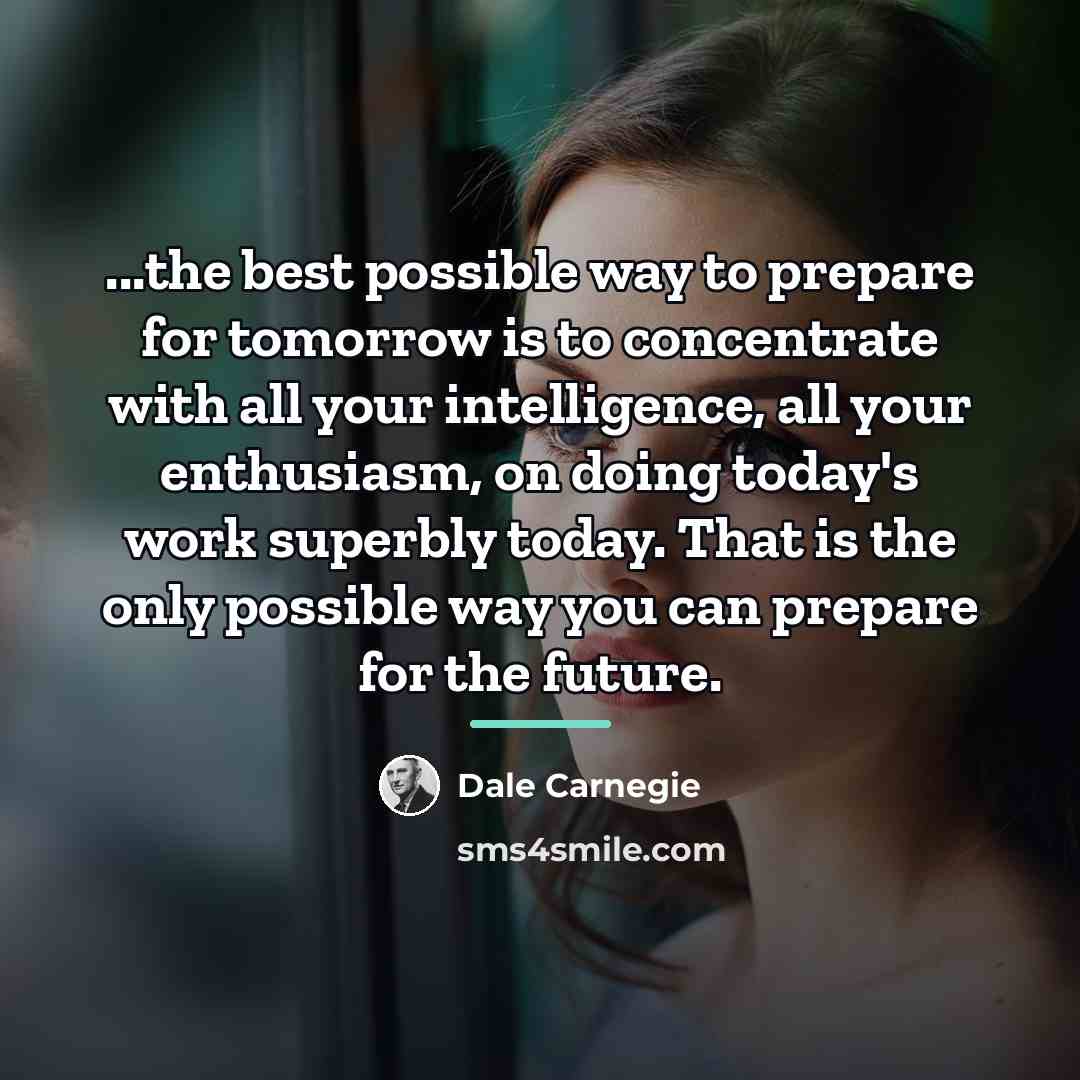 “...the best possible way to prepare for tomorrow is to…” quote by Dale Carnegie