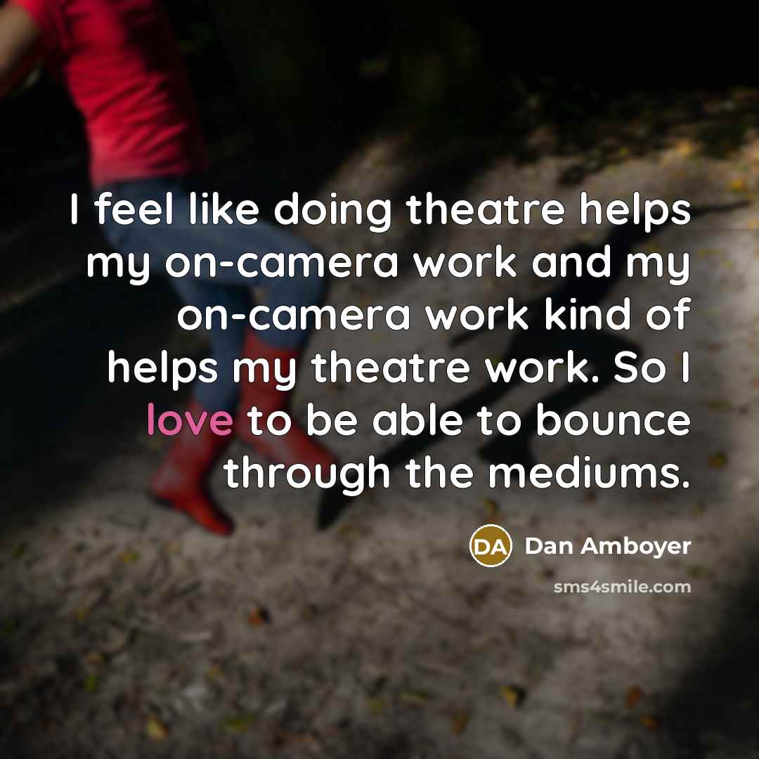 “I feel like doing theatre helps my on-camera work and…” quote by Dan Amboyer