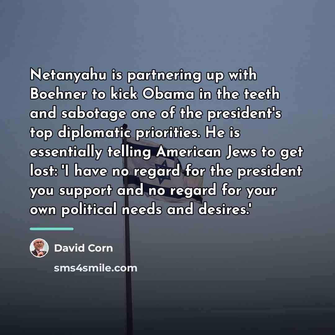 “Netanyahu is partnering up with Boehner to kick Obama in…” quote by David Corn
