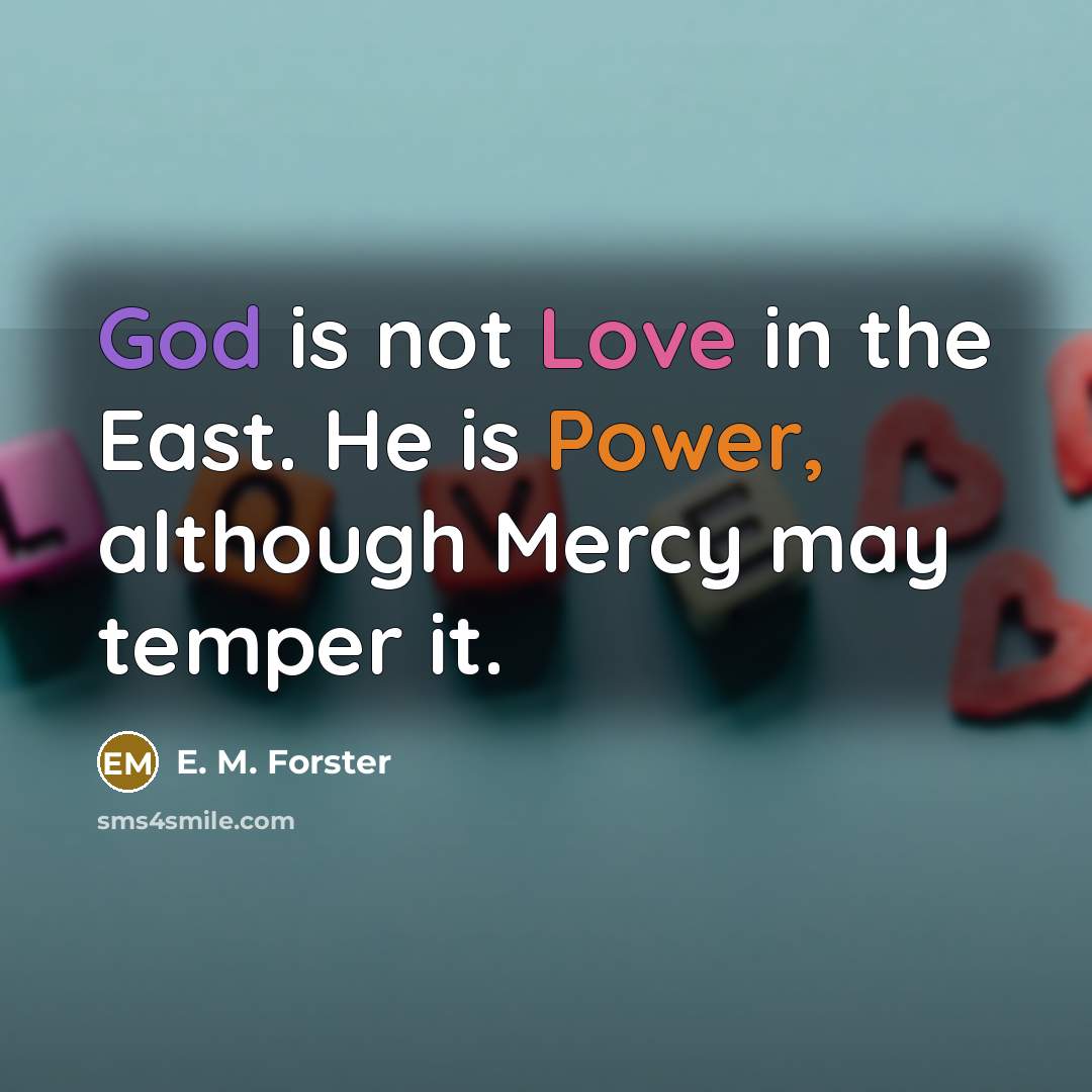 “God is not Love in the East. He is Power,…” quote by E. M. Forster