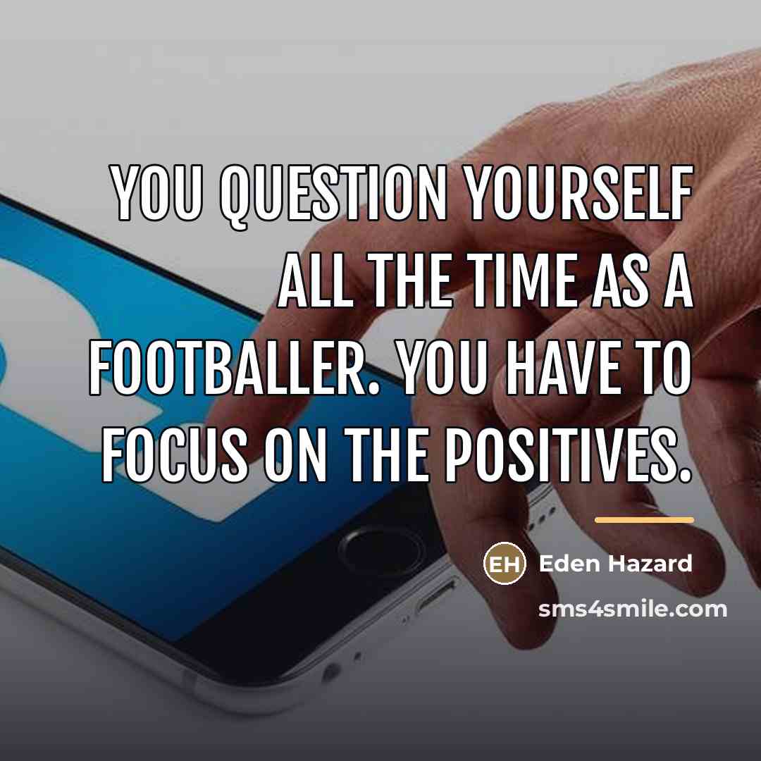 “You question yourself all the time as a footballer. You…” quote by Eden Hazard