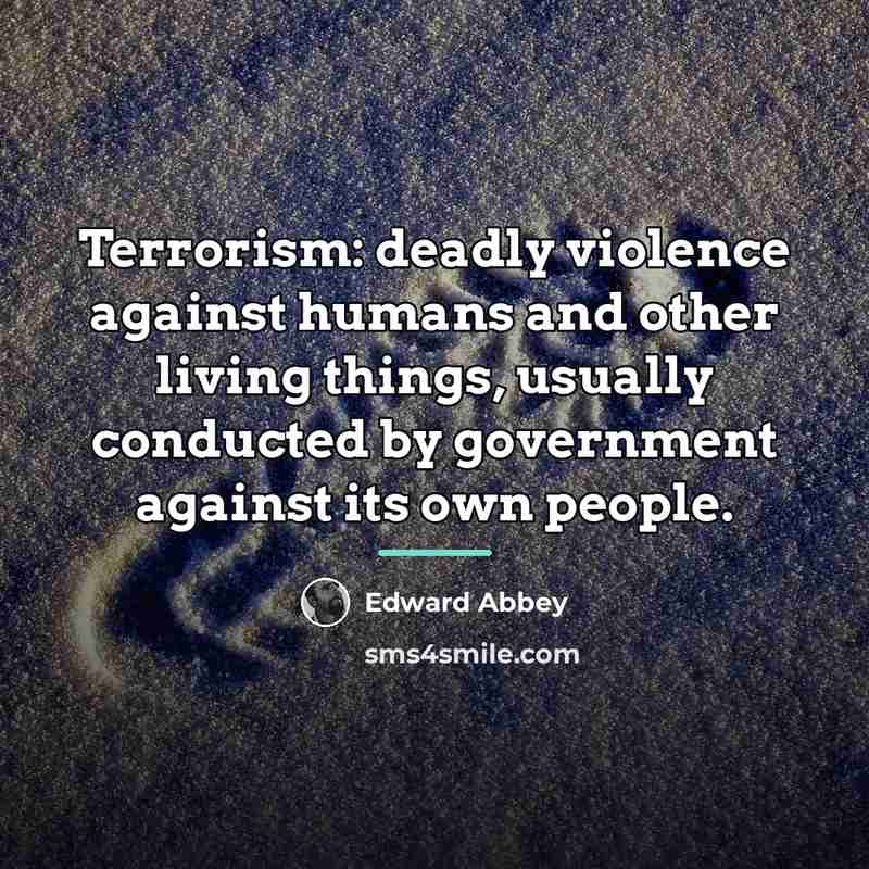 “Terrorism: deadly violence against humans and other living things, usually…” quote by Edward Abbey