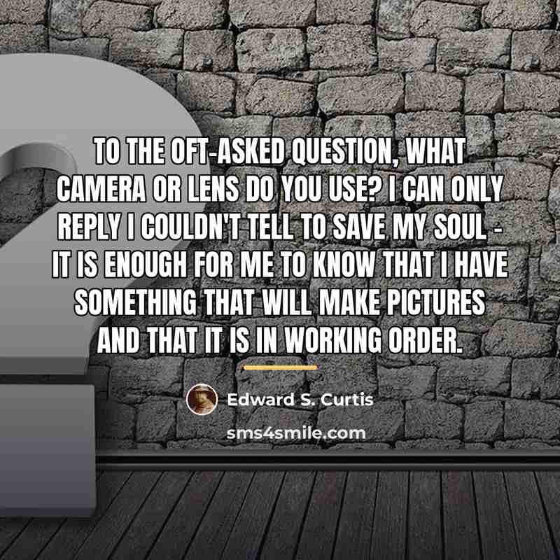 “To the oft-asked question, What camera or lens do you…” quote by Edward S. Curtis