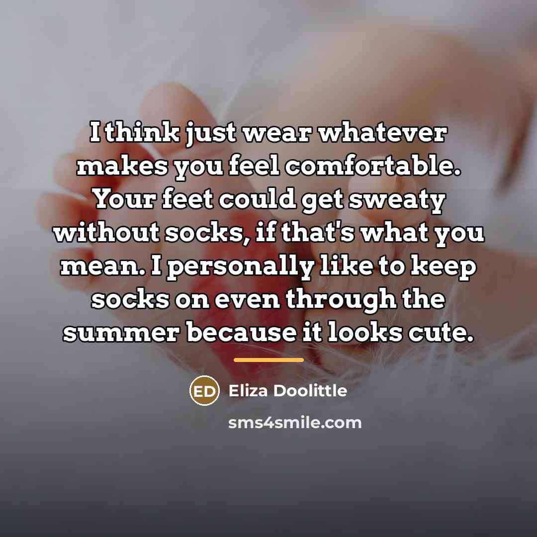 “I think just wear whatever makes you feel comfortable. Your…” quote by Eliza Doolittle