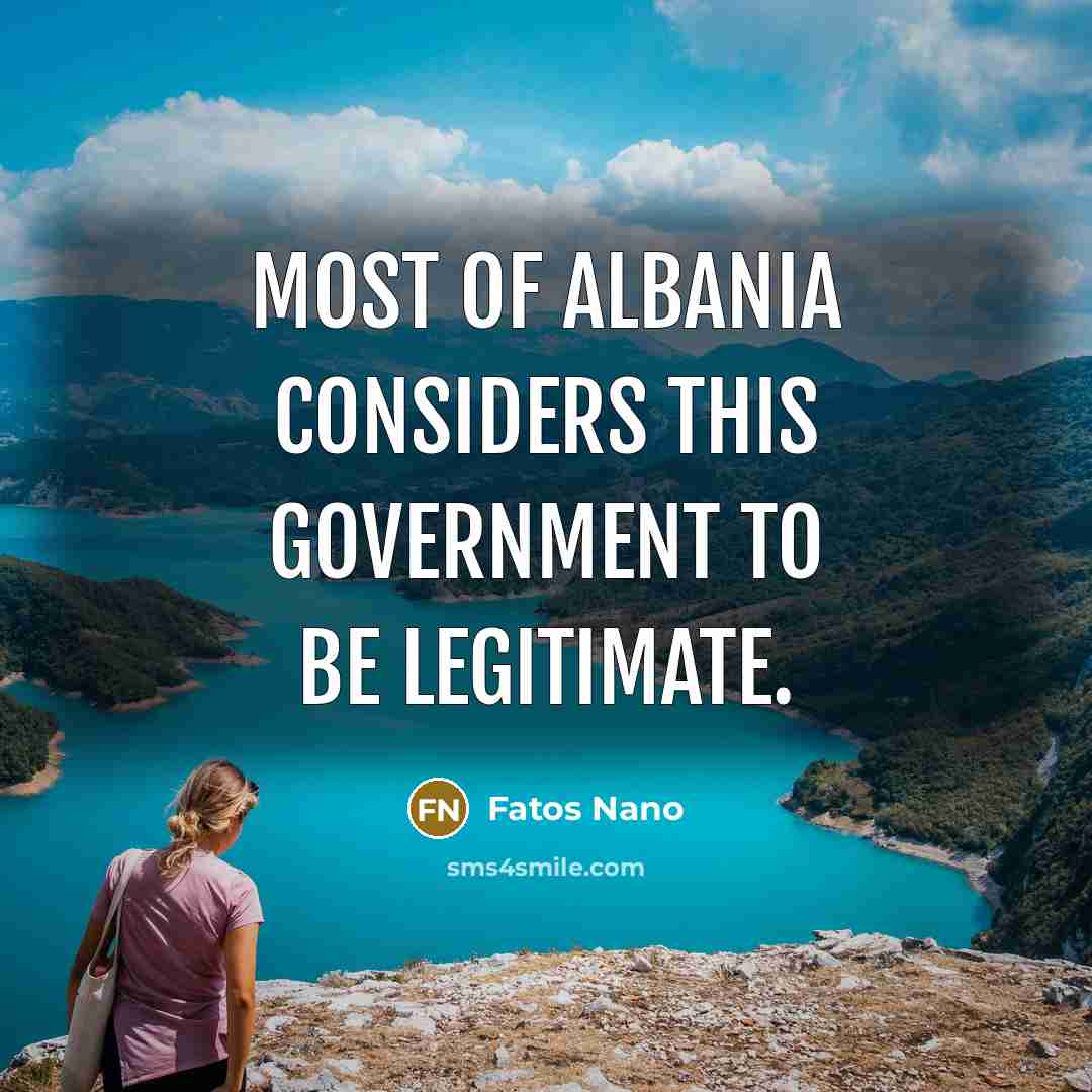 “Most of Albania considers this Government to be legitimate.…” quote by Fatos Nano