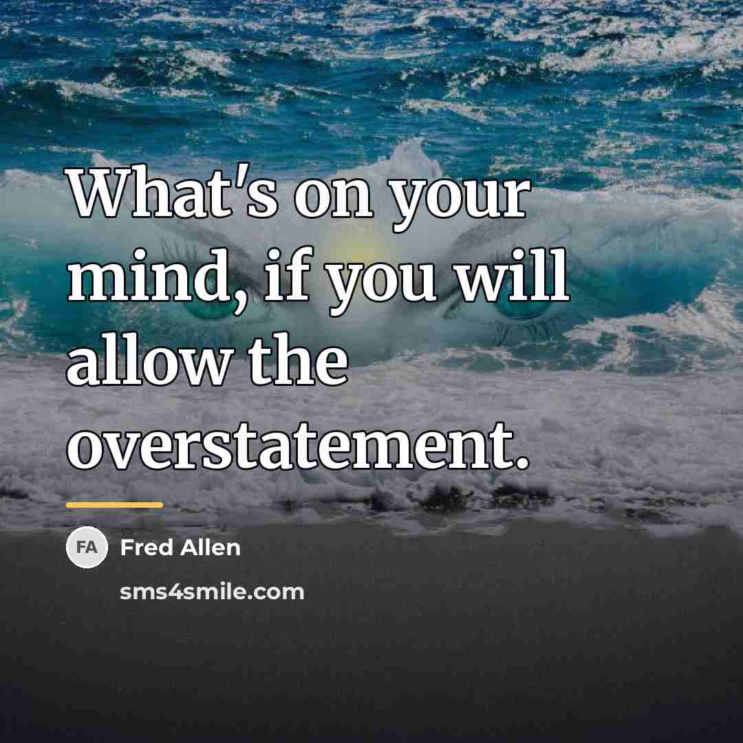 “What's on your mind, if you will allow the overstatement.…” quote by Fred Allen