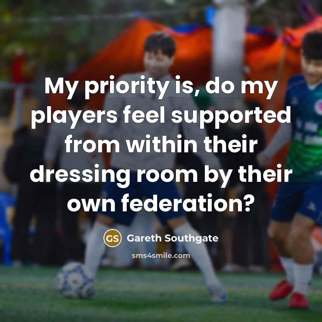 “My priority is, do my players feel supported from within…” quote by Gareth Southgate