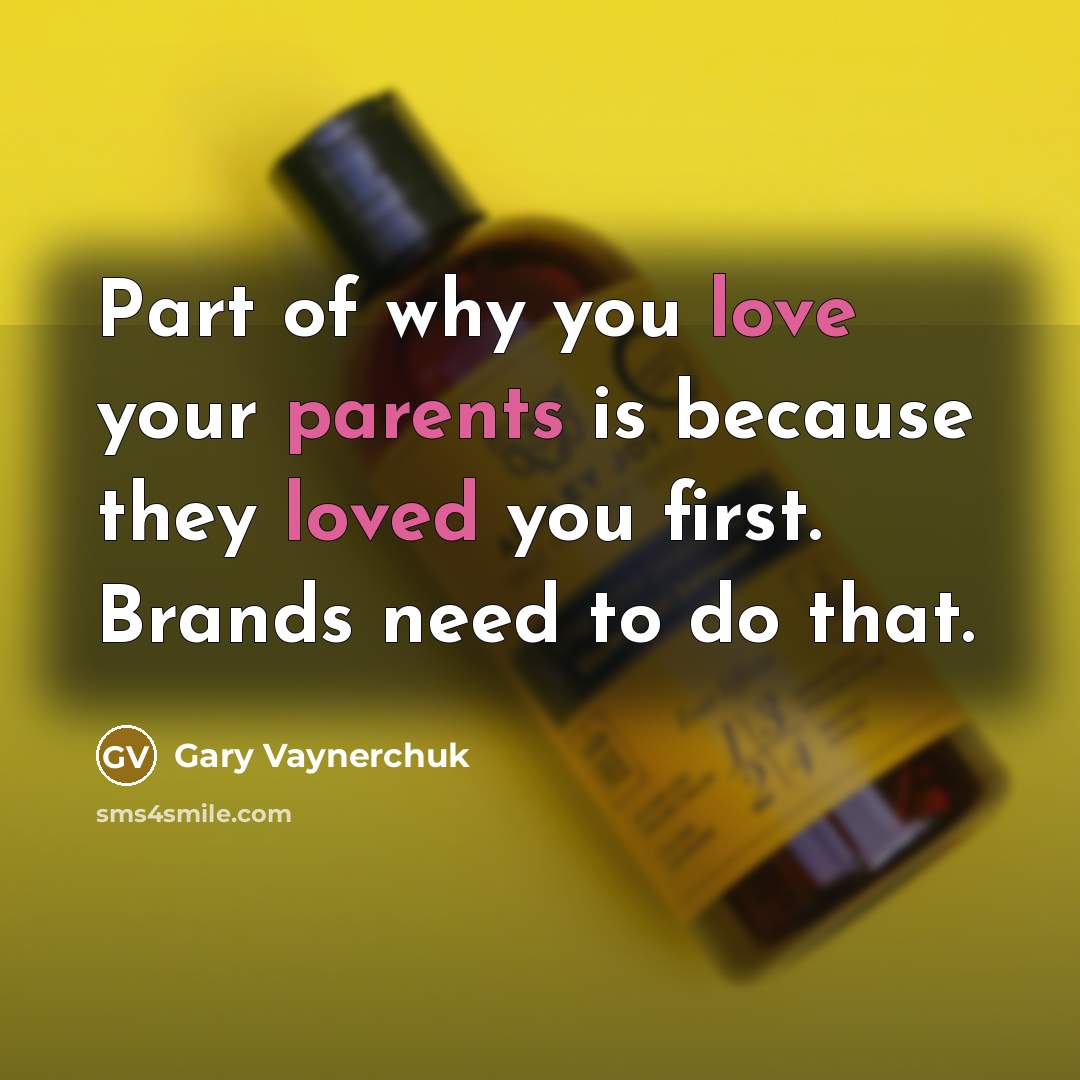“Part of why you love your parents is because they…” quote by Gary Vaynerchuk