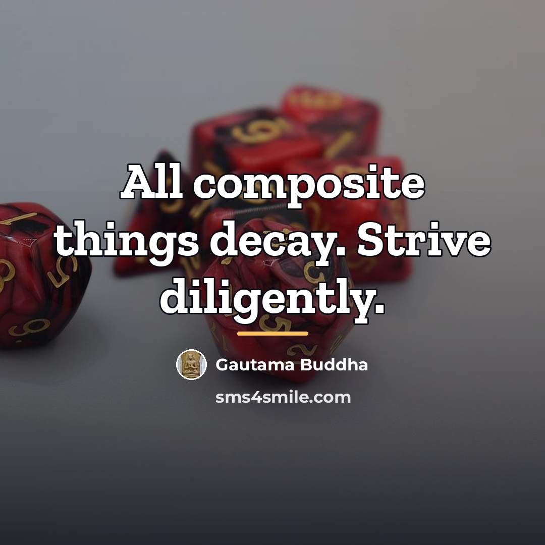 “All composite things decay. Strive diligently.…” quote by Gautama Buddha