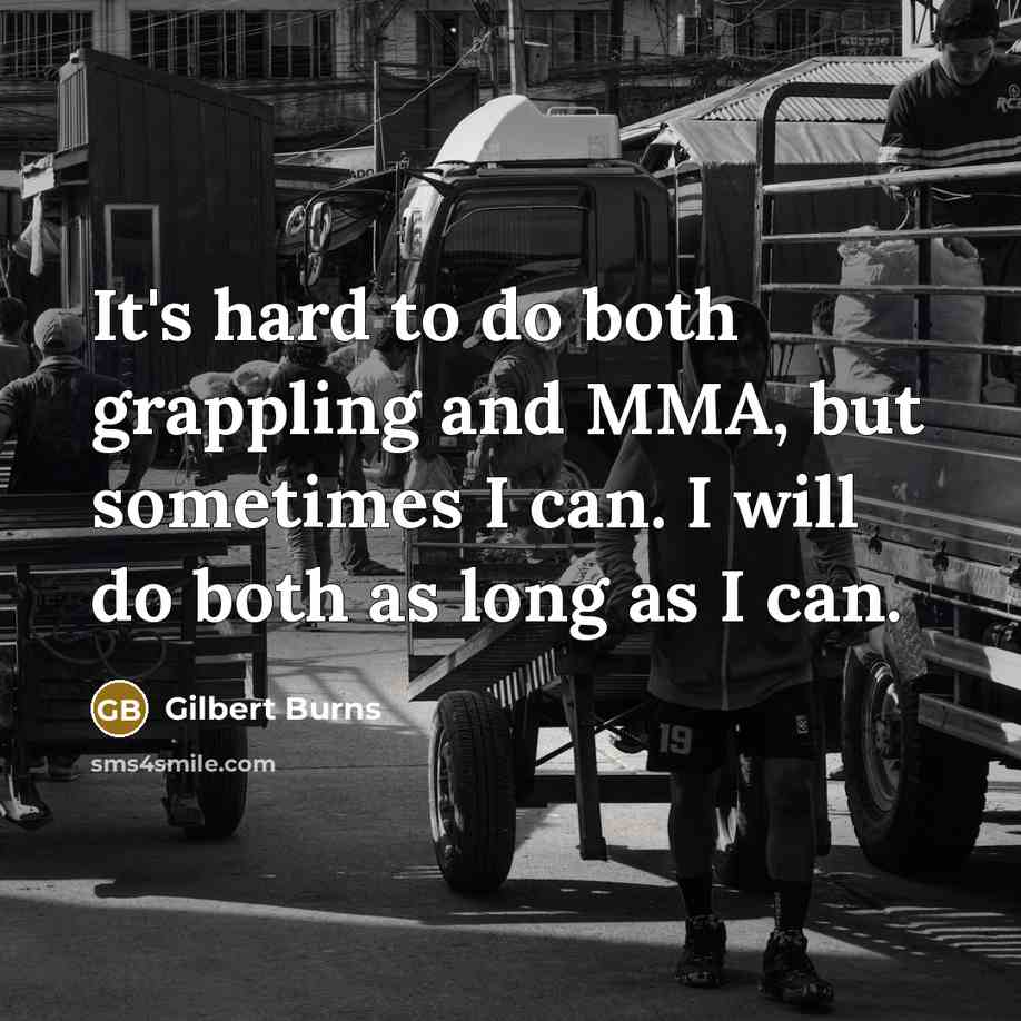 “It's hard to do both grappling and MMA, but sometimes I can. I will do both as long as I can.” quote by Gilbert Burns