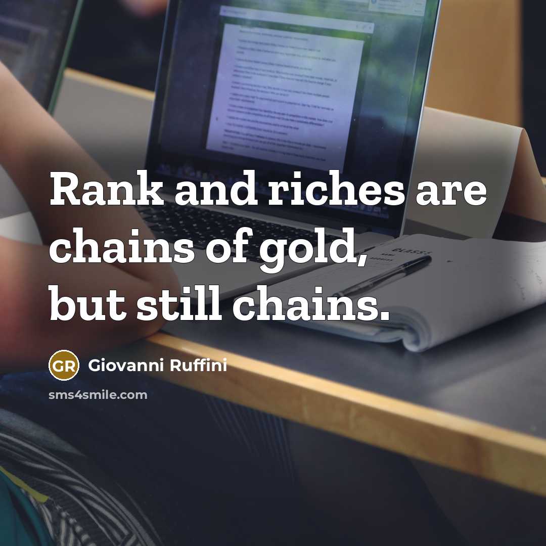 “Rank and riches are chains of gold, but still chains.…” quote by Giovanni Ruffini