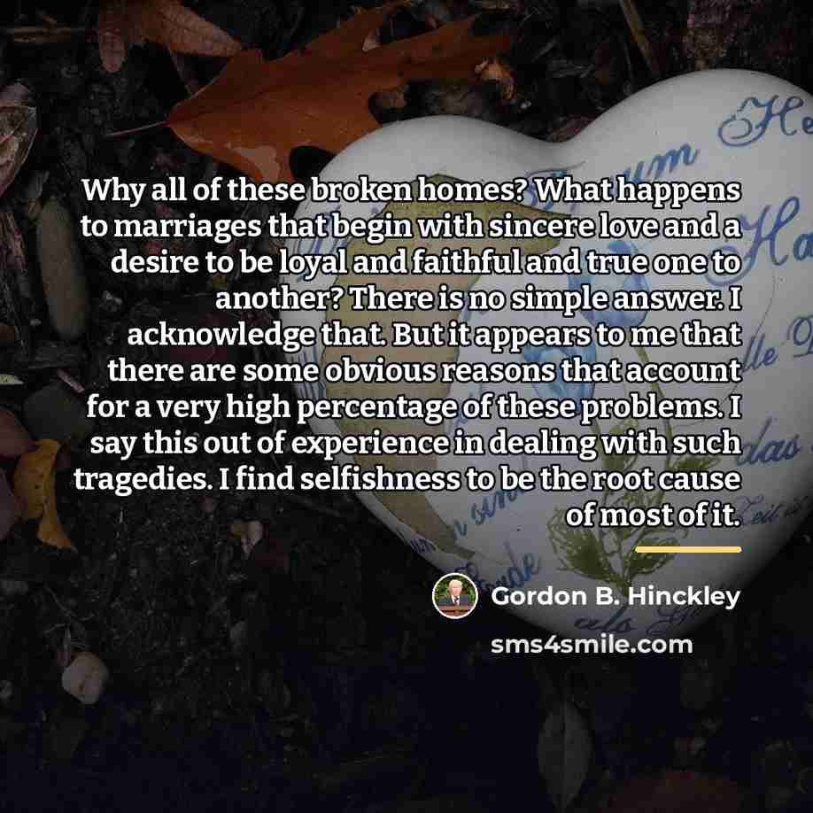 “Why all of these broken homes? What happens to marriages…” quote by Gordon B. Hinckley