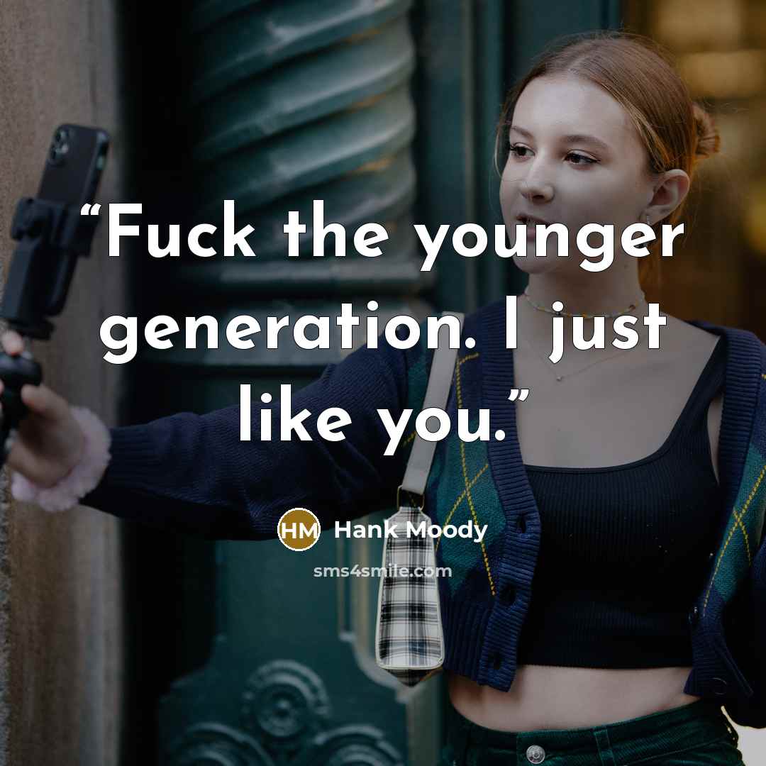 “Fuck the younger generation. I just like you.” quote by Hank Moody