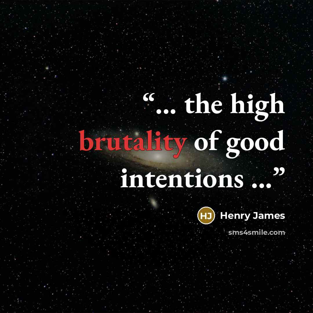 “... the high brutality of good intentions ...” quote by Henry James