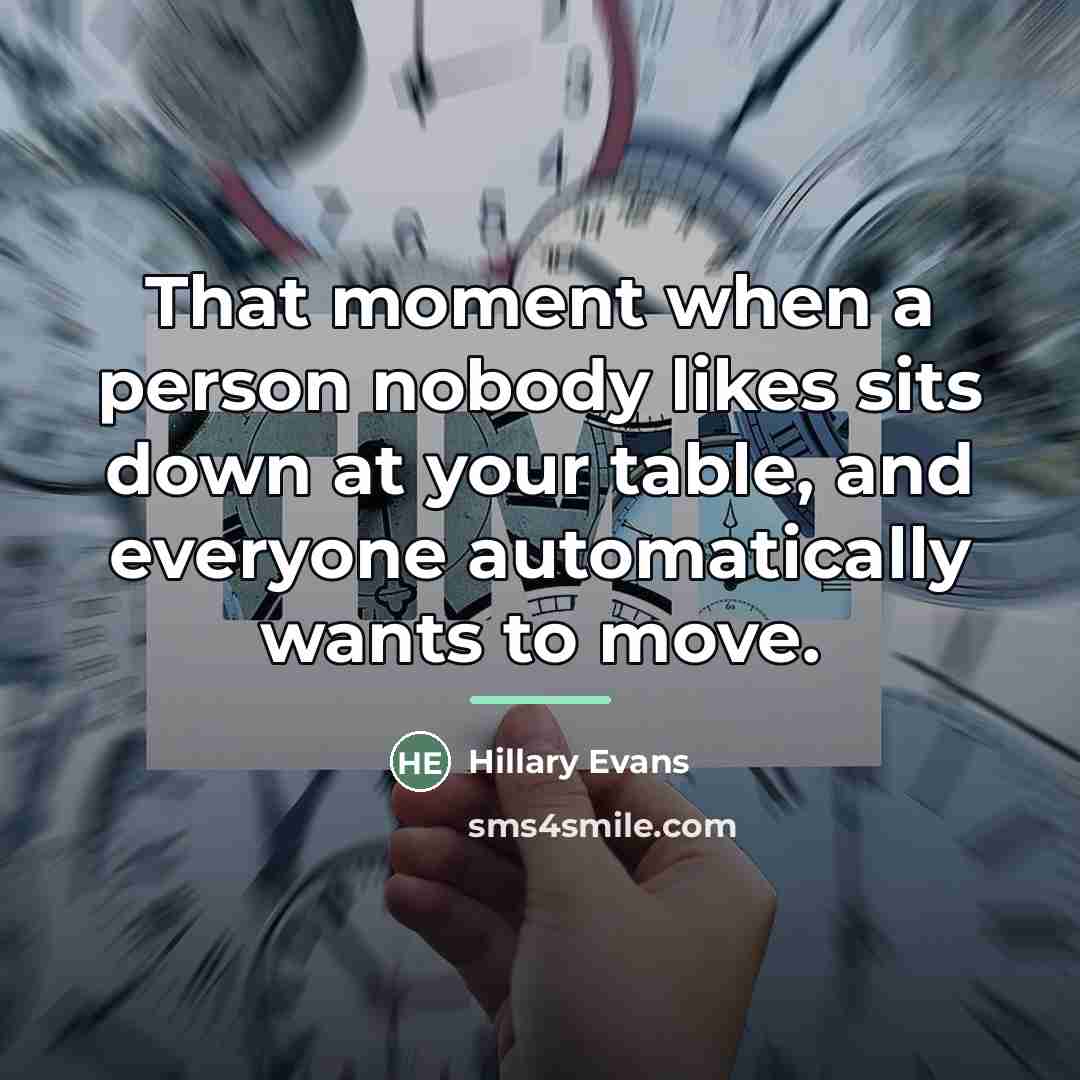 “That moment when a person nobody likes sits down at…” quote by Hillary Evans