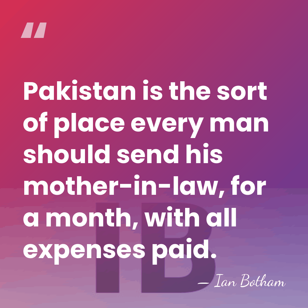 Pakistan is the sort of place every man should send his mother-in-law,&hellip; - Ian Botham
