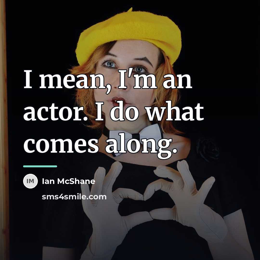 “I mean, I'm an actor. I do what comes along.…” quote by Ian McShane