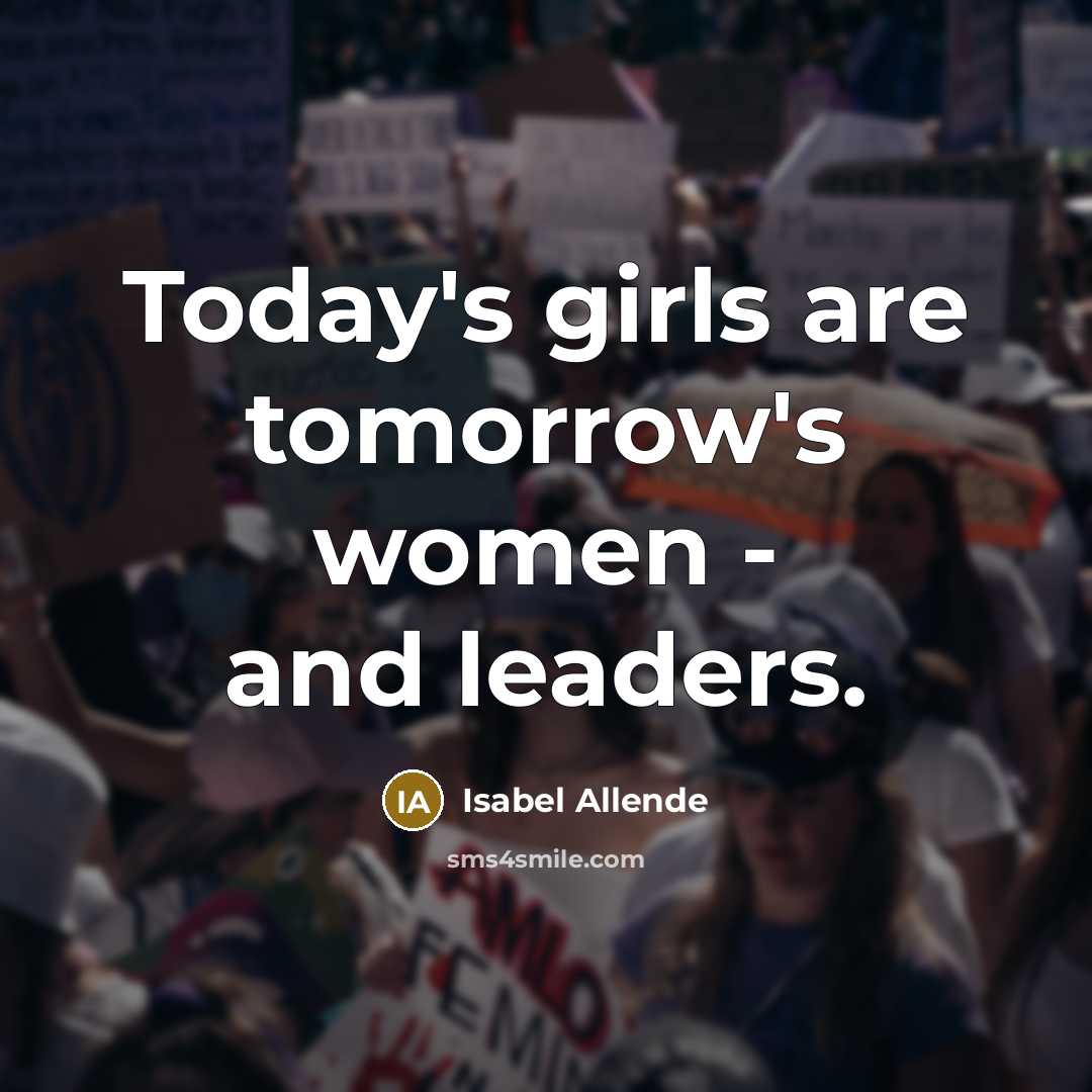 “Today's girls are tomorrow's women - and leaders.” quote by Isabel Allende