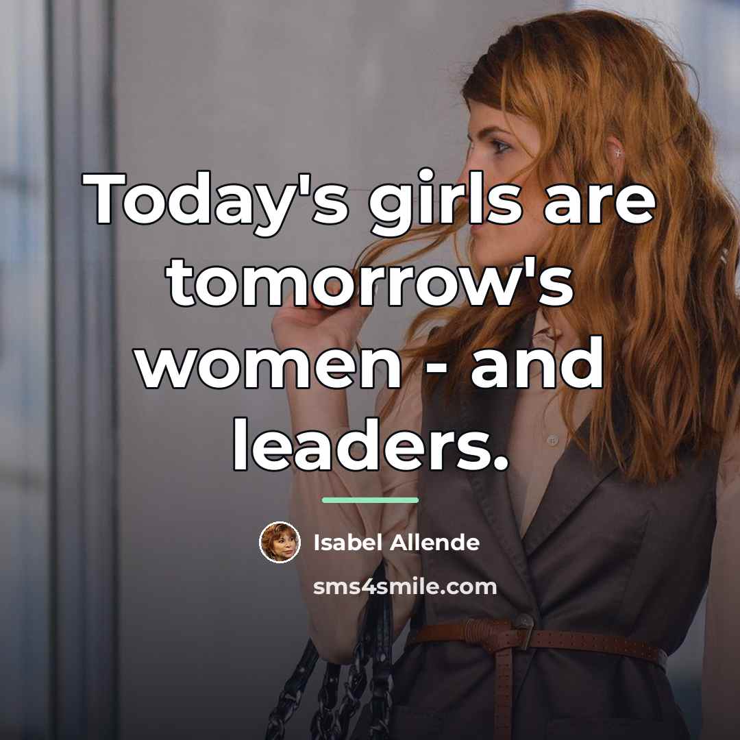 “Today's girls are tomorrow's women - and leaders.…” quote by Isabel Allende