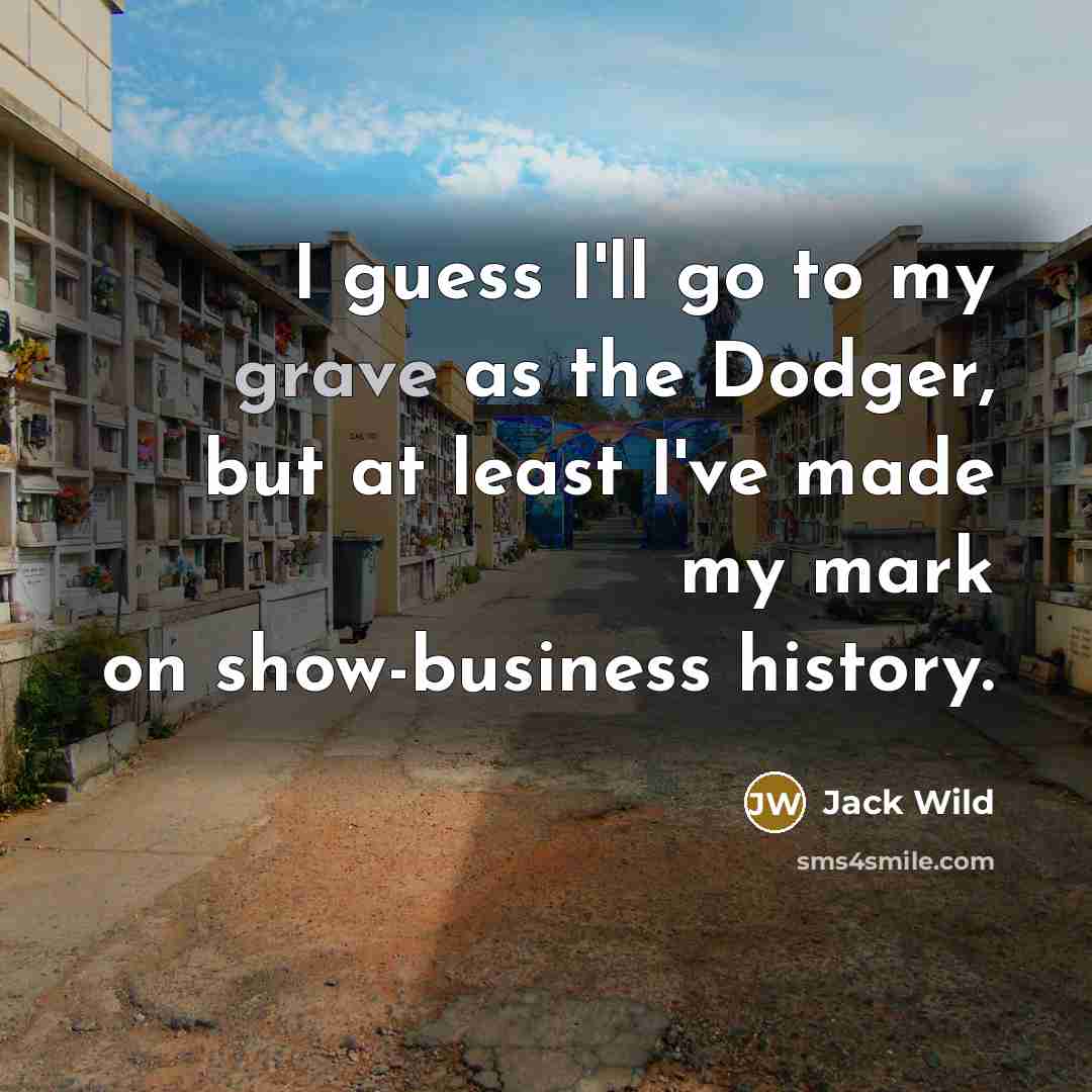 “I guess I'll go to my grave as the Dodger,…” quote by Jack Wild