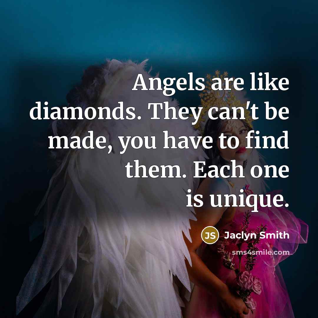 “Angels are like diamonds. They can't be made, you have to find them. Each one is unique.” quote by Jaclyn Smith