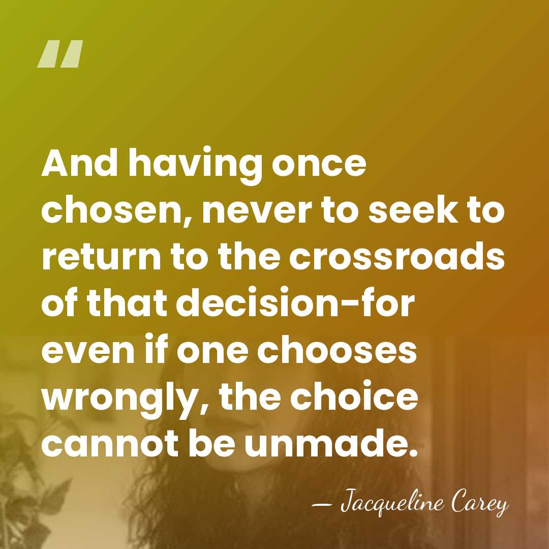 And having once chosen, never to seek to return to the crossroads&hellip; - Jacqueline Carey