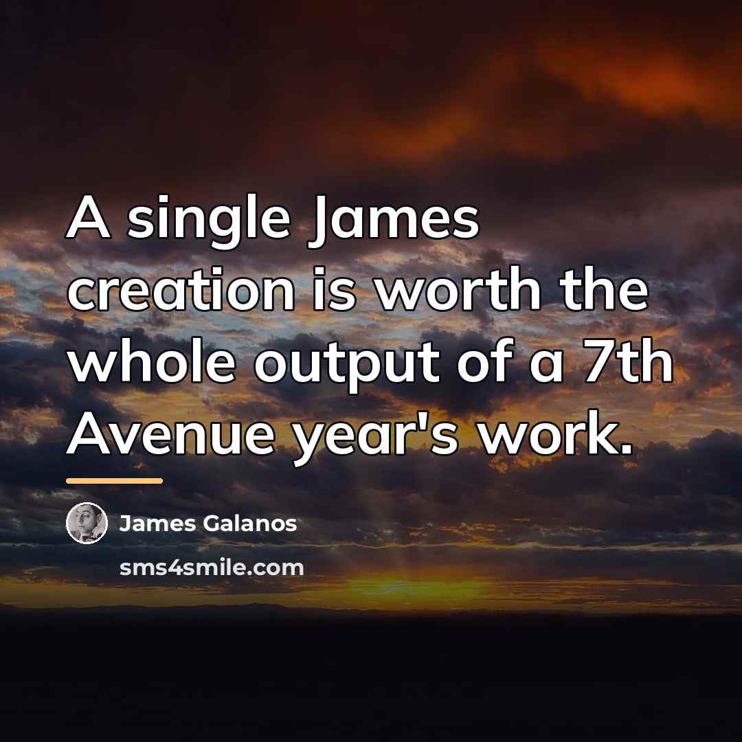 “A single James creation is worth the whole output of…” quote by James Galanos