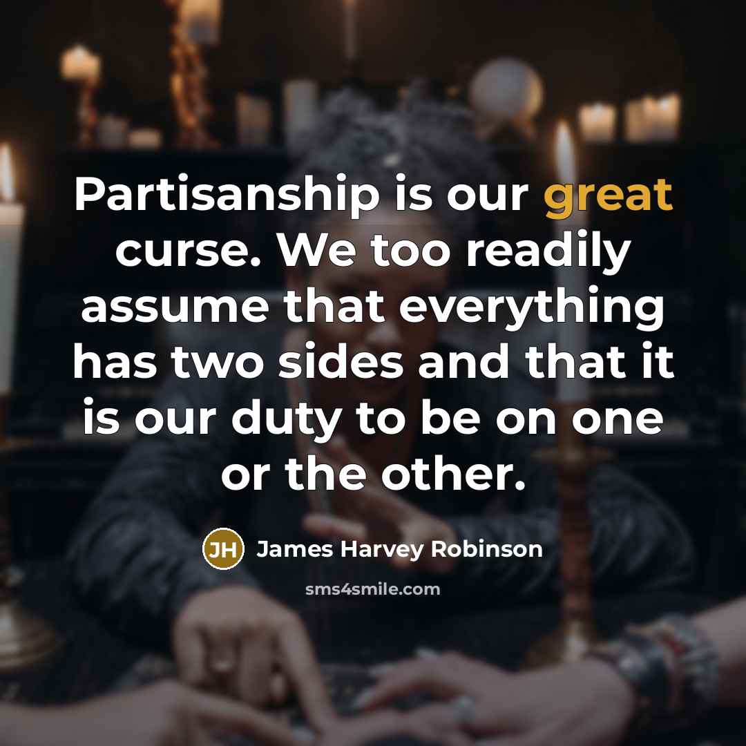 “Partisanship is our great curse. We too readily assume that…” quote by James Harvey Robinson