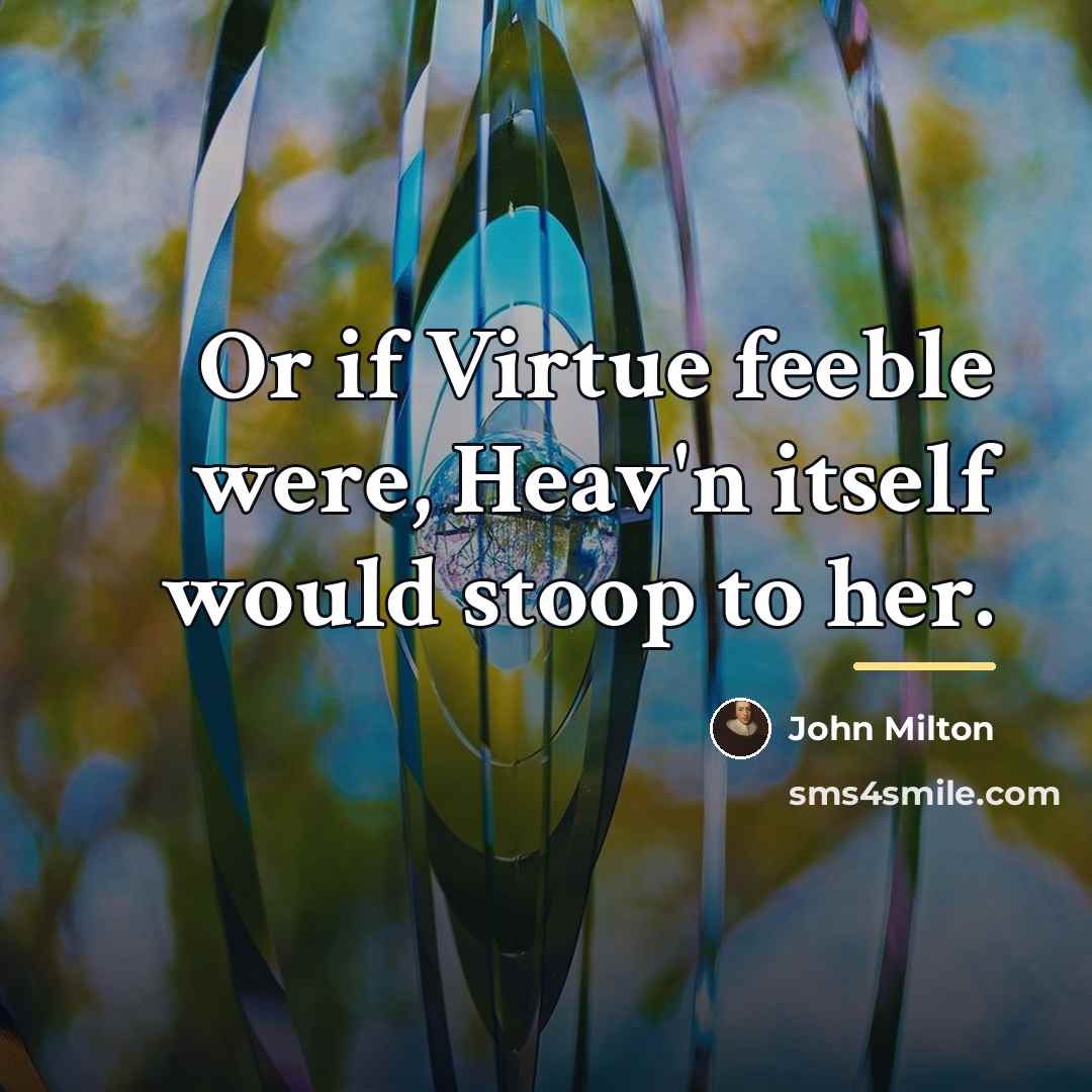 “Or if Virtue feeble were, Heav'n itself would stoop to…” quote by John Milton