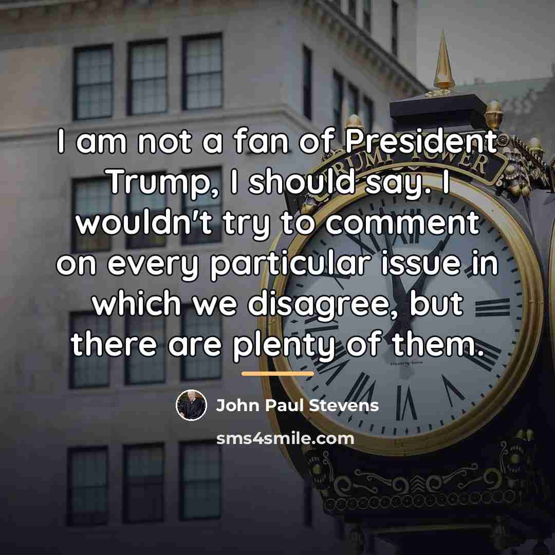 “I am not a fan of President Trump, I should…” quote by John Paul Stevens