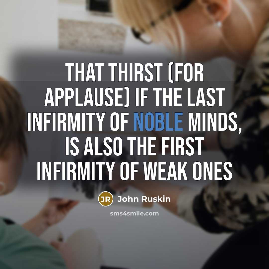 “That thirst (for applause) if the last infirmity of noble…” quote by John Ruskin