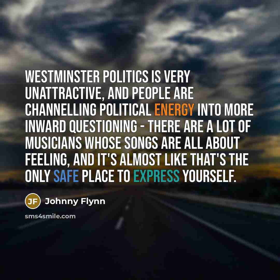 “Westminster politics is very unattractive, and people are channelling political…” quote by Johnny Flynn