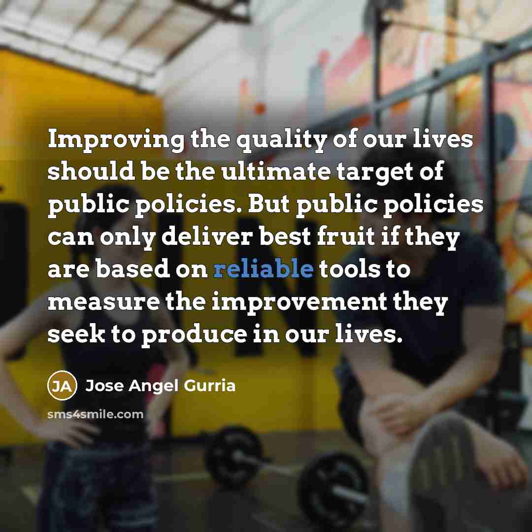 “Improving the quality of our lives should be the ultimate…” quote by Jose Angel Gurria