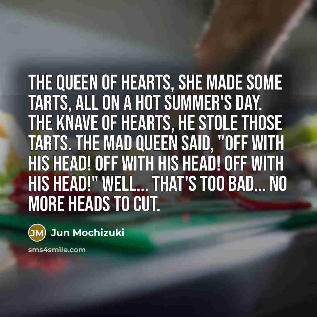 “The Queen of Hearts, she made some tarts, all on…” quote by Jun Mochizuki