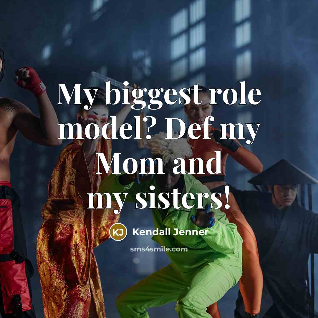 “My biggest role model? Def my Mom and my sisters!…” quote by Kendall Jenner