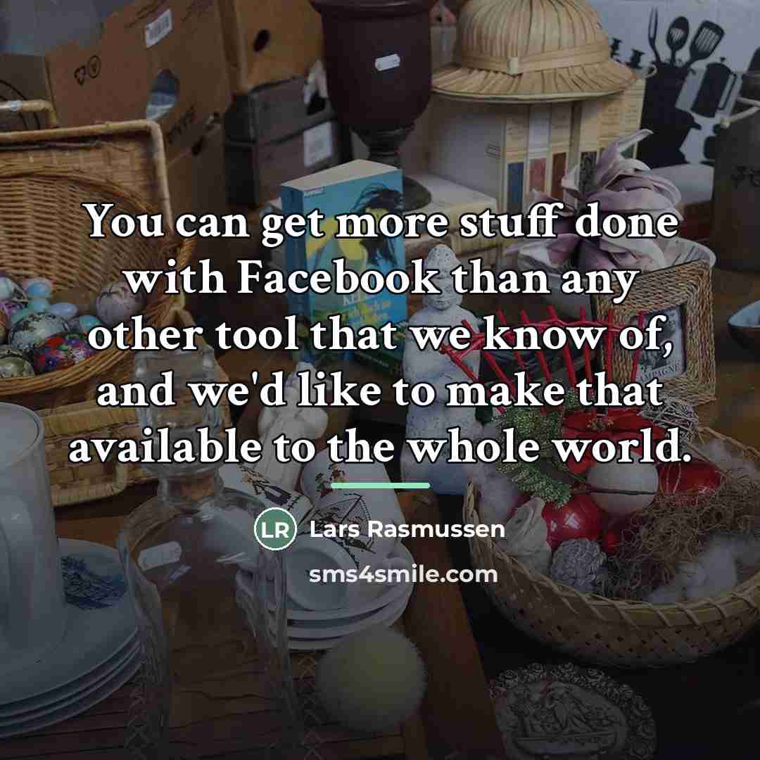 “You can get more stuff done with Facebook than any…” quote by Lars Rasmussen