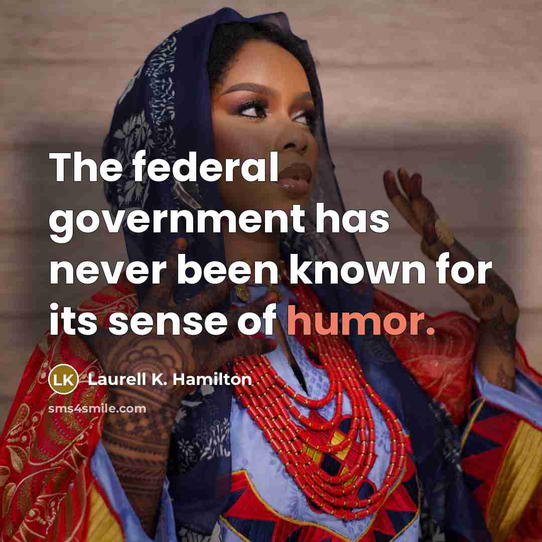 “The federal government has never been known for its sense…” quote by Laurell K. Hamilton