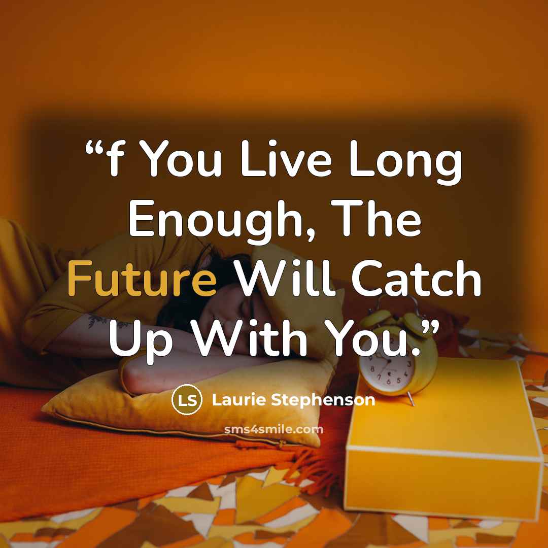 “f You Live Long Enough, The Future Will Catch Up With You.” quote by Laurie Stephenson
