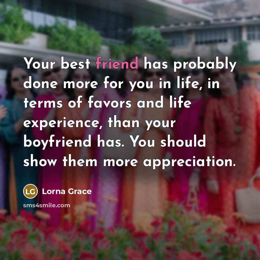 “Your best friend has probably done more for you in…” quote by Lorna Grace