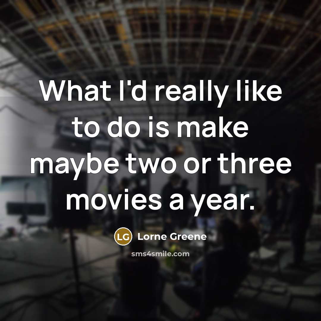 “What I'd really like to do is make maybe two or three movies a year.” quote by Lorne Greene