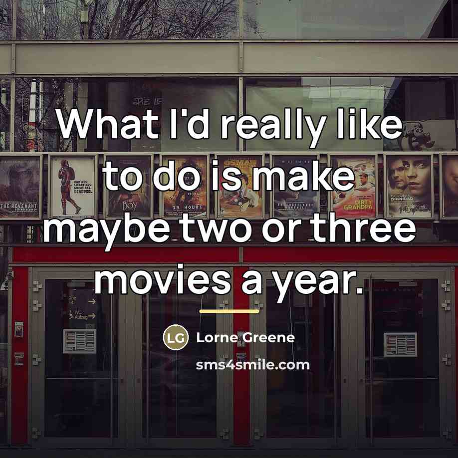 “What I'd really like to do is make maybe two…” quote by Lorne Greene