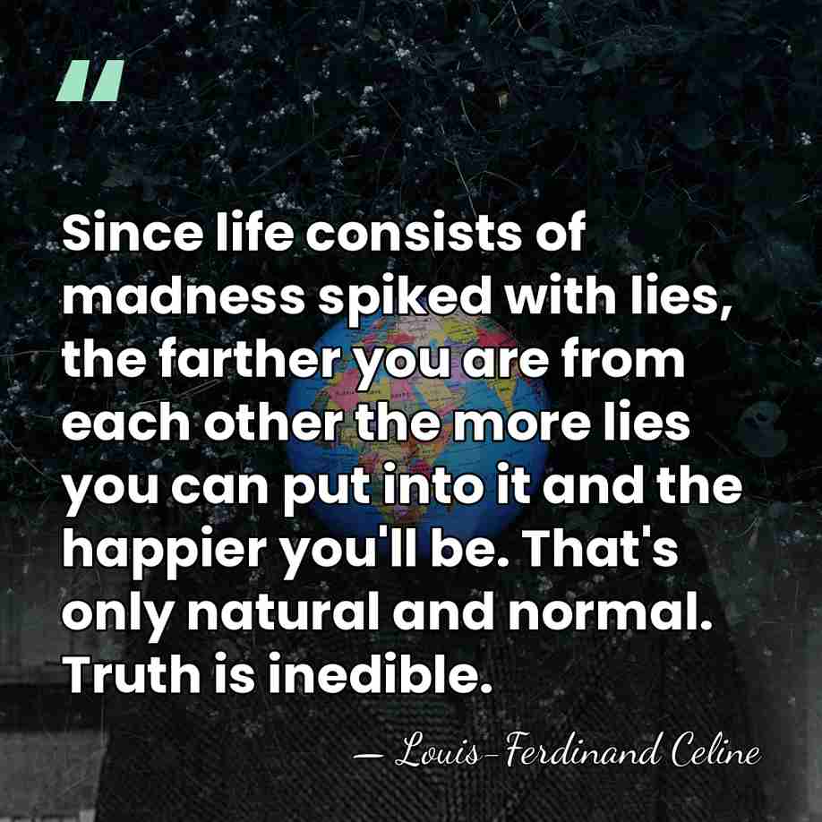 Since life consists of madness spiked with lies, the farther you are&hellip; - Louis-Ferdinand Celine