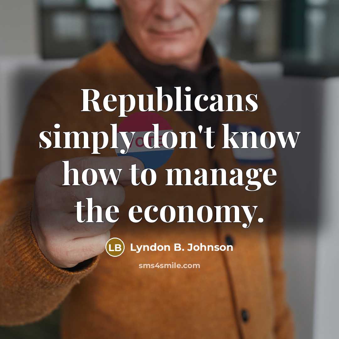 “Republicans simply don't know how to manage the economy.…” quote by Lyndon B. Johnson